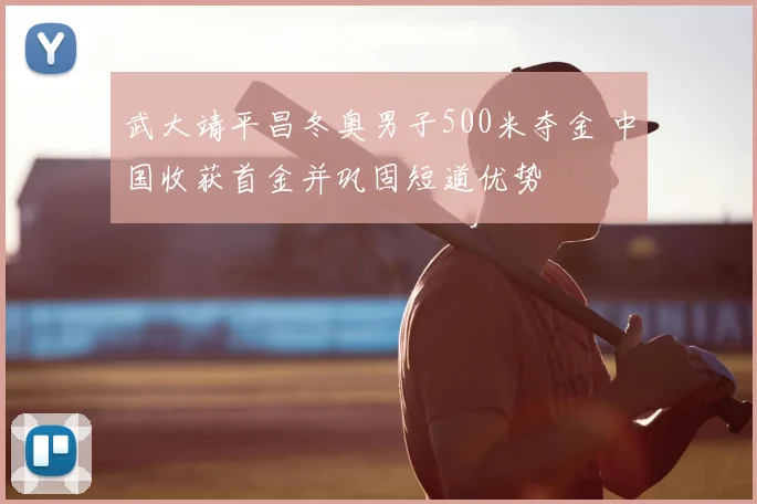 武大靖平昌冬奥男子500米夺金 中国收获首金并巩固短道优势