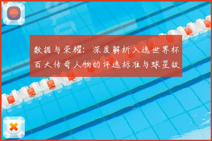 数据与荣耀：深度解析入选世界杯百大传奇人物的评选标准与球星故事。